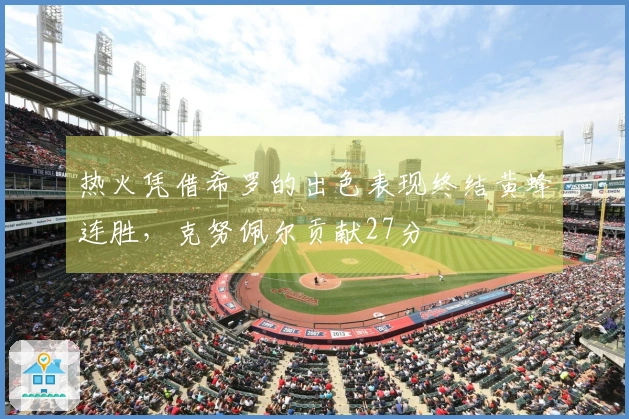 热火凭借希罗的出色表现终结黄蜂连胜，克努佩尔贡献27分