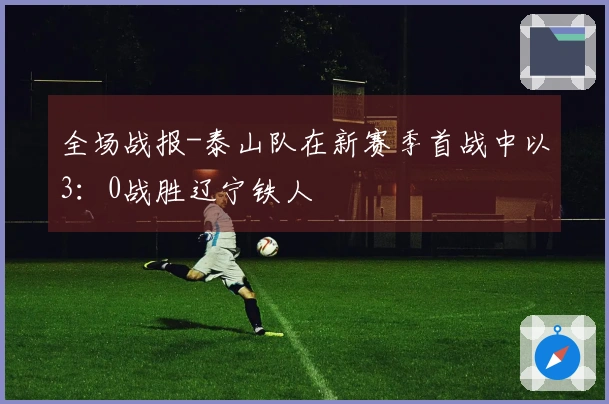 全场战报-泰山队在新赛季首战中以3：0战胜辽宁铁人