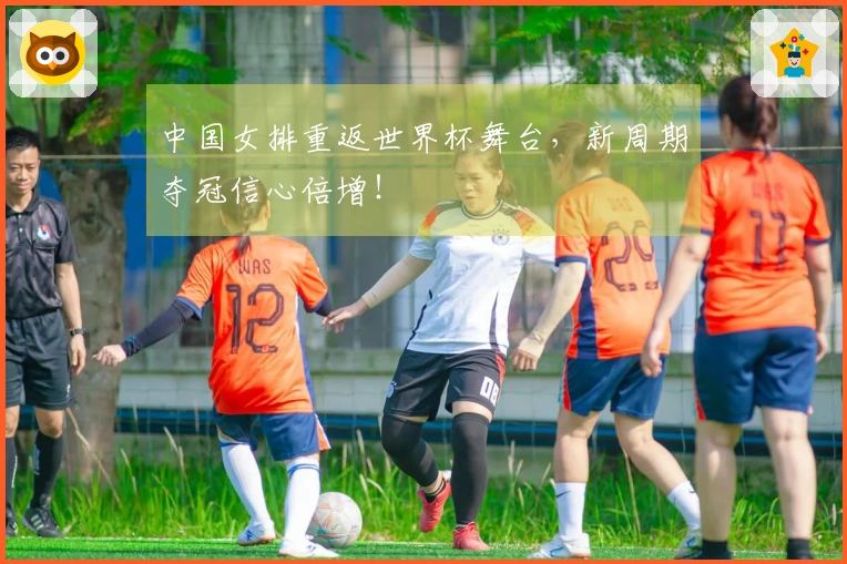 中国女排重返世界杯舞台，新周期夺冠信心倍增！