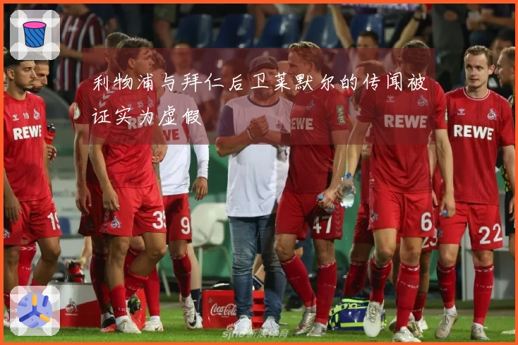利物浦与拜仁后卫莱默尔的传闻被证实为虚假
