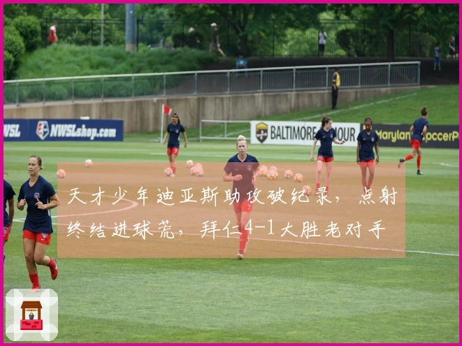 天才少年迪亚斯助攻破纪录，点射终结进球荒，拜仁4-1大胜老对手